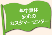 年中無休の安心のカスタマーセンター