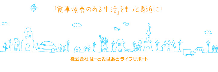 株式会社はーと＆はあとライフサポートは食事療養が必要な方やご高齢者の方のご自宅に、デイサービスなどの高齢者施設に、お食事と安心をお届けしています。